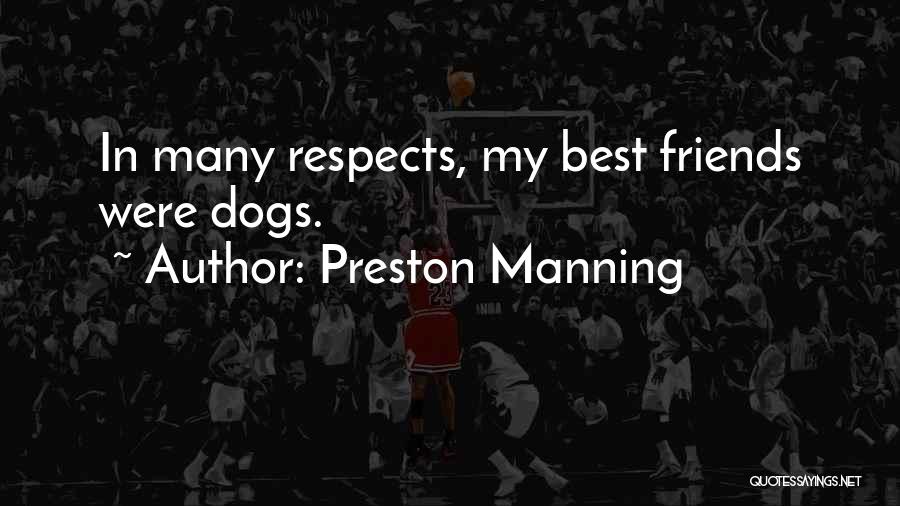 Preston Manning Quotes: In Many Respects, My Best Friends Were Dogs.