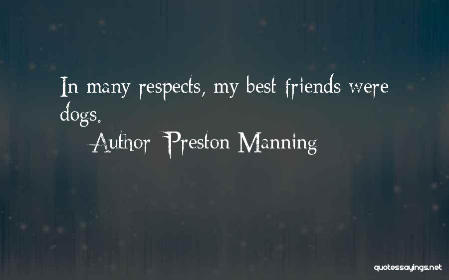 Preston Manning Quotes: In Many Respects, My Best Friends Were Dogs.