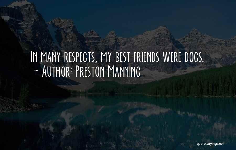 Preston Manning Quotes: In Many Respects, My Best Friends Were Dogs.