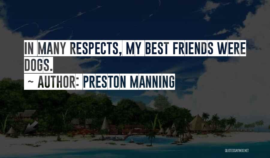 Preston Manning Quotes: In Many Respects, My Best Friends Were Dogs.