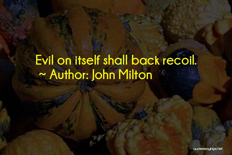 John Milton Quotes: Evil On Itself Shall Back Recoil.