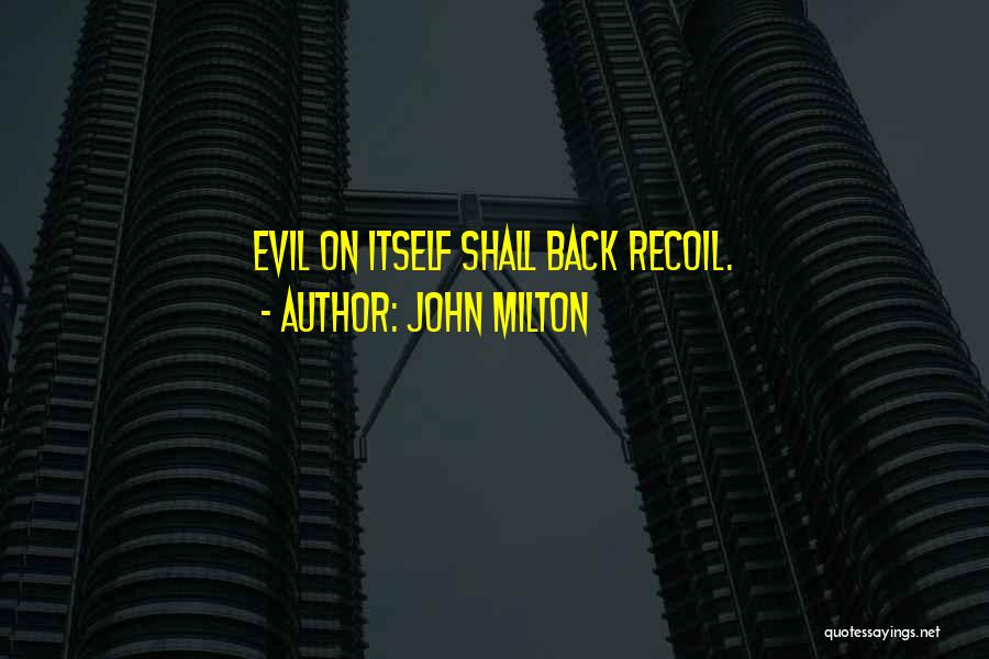 John Milton Quotes: Evil On Itself Shall Back Recoil.