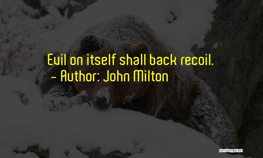 John Milton Quotes: Evil On Itself Shall Back Recoil.