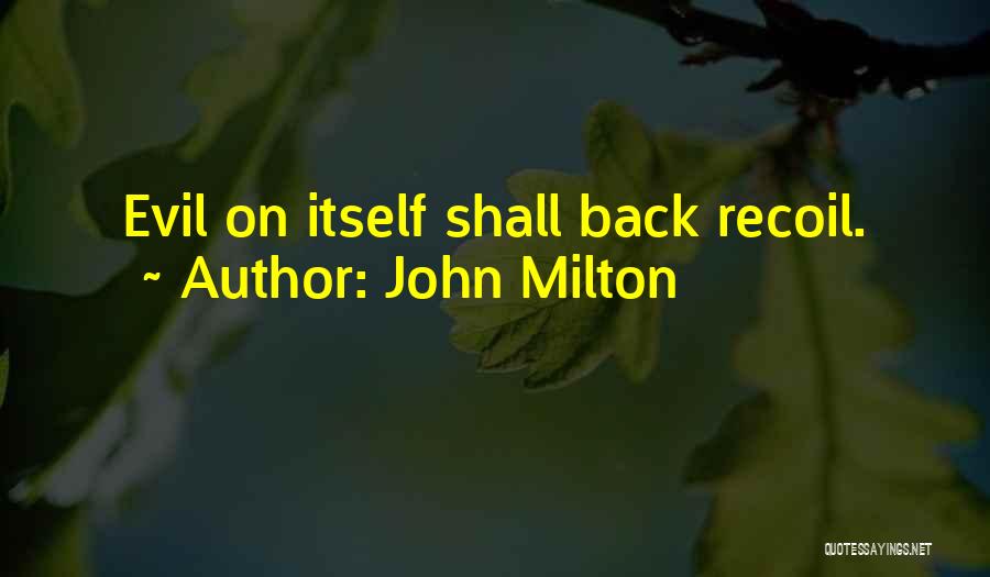 John Milton Quotes: Evil On Itself Shall Back Recoil.