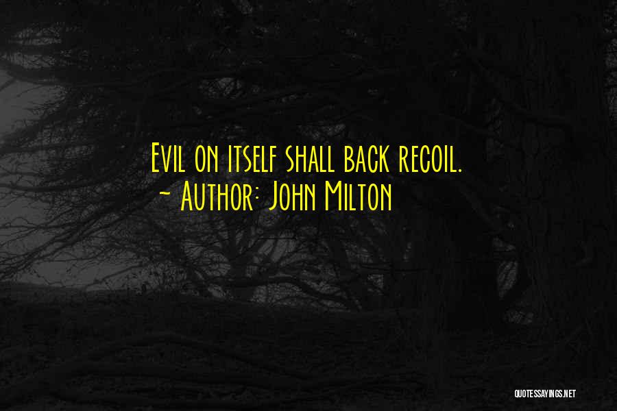 John Milton Quotes: Evil On Itself Shall Back Recoil.