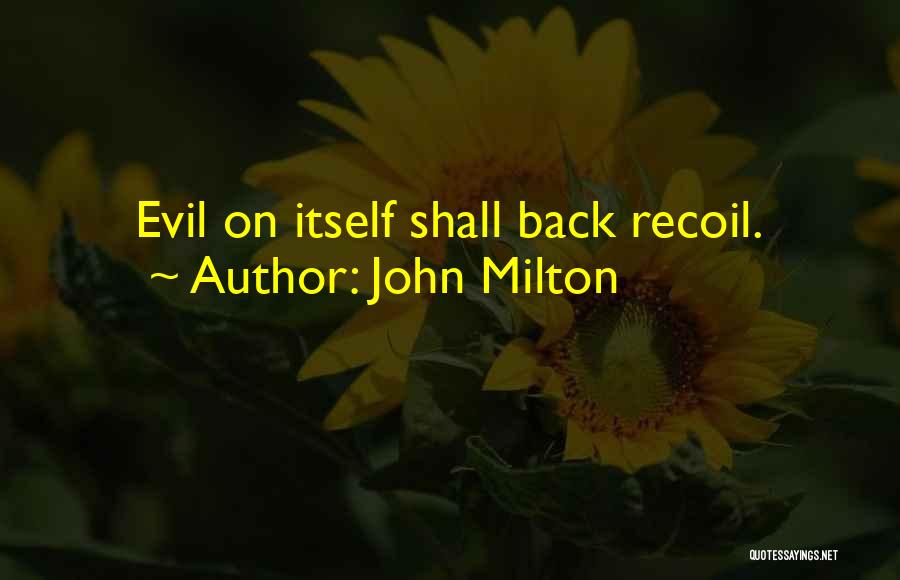 John Milton Quotes: Evil On Itself Shall Back Recoil.