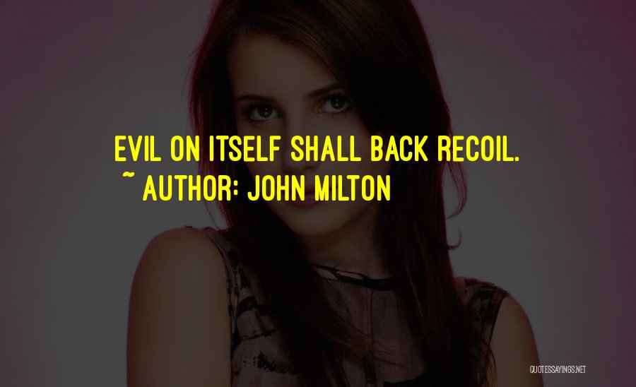 John Milton Quotes: Evil On Itself Shall Back Recoil.
