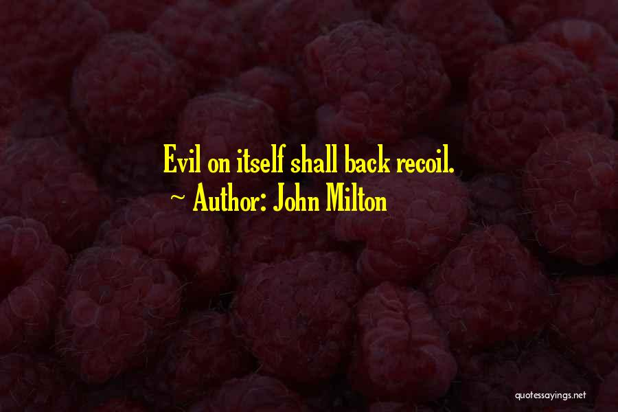 John Milton Quotes: Evil On Itself Shall Back Recoil.