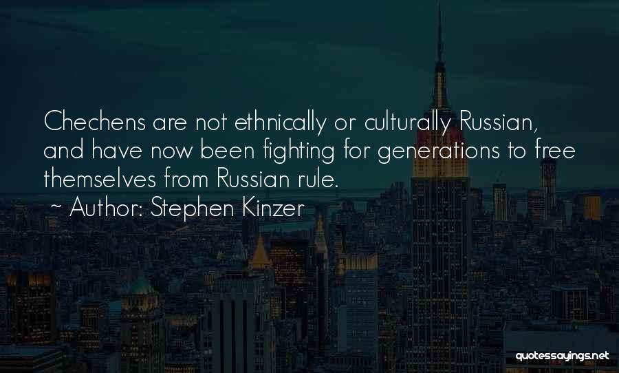 Stephen Kinzer Quotes: Chechens Are Not Ethnically Or Culturally Russian, And Have Now Been Fighting For Generations To Free Themselves From Russian Rule.