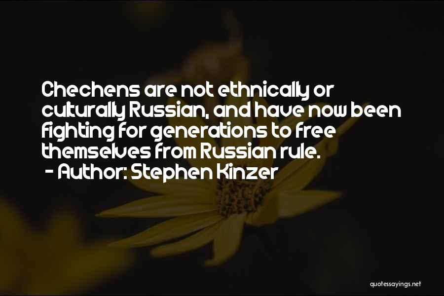 Stephen Kinzer Quotes: Chechens Are Not Ethnically Or Culturally Russian, And Have Now Been Fighting For Generations To Free Themselves From Russian Rule.