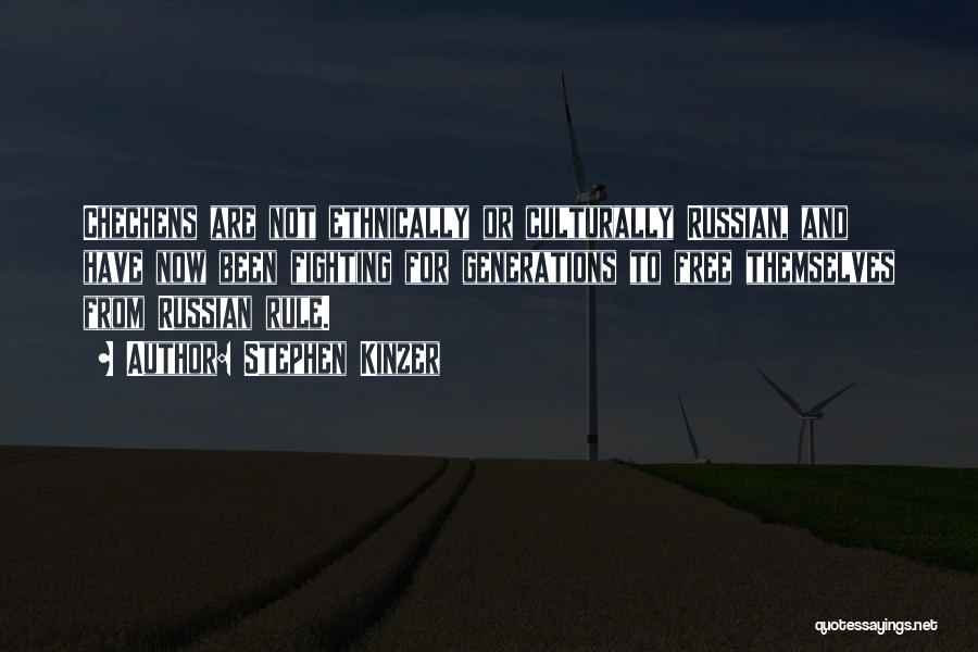 Stephen Kinzer Quotes: Chechens Are Not Ethnically Or Culturally Russian, And Have Now Been Fighting For Generations To Free Themselves From Russian Rule.