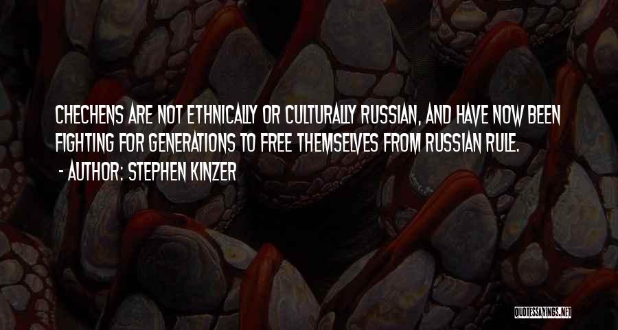 Stephen Kinzer Quotes: Chechens Are Not Ethnically Or Culturally Russian, And Have Now Been Fighting For Generations To Free Themselves From Russian Rule.