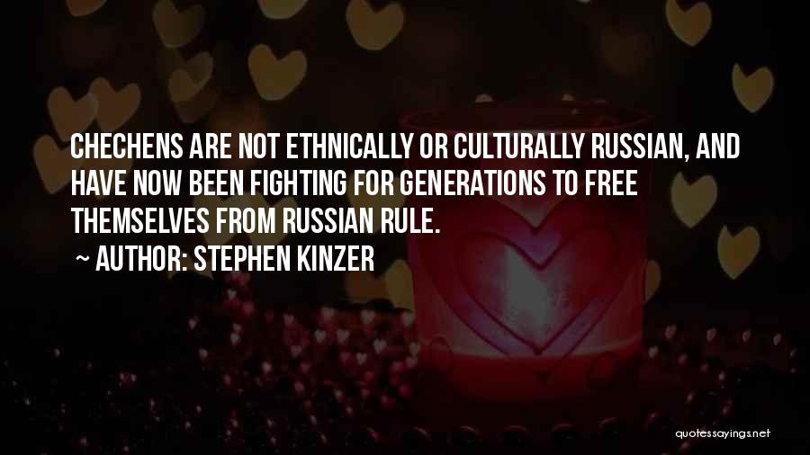 Stephen Kinzer Quotes: Chechens Are Not Ethnically Or Culturally Russian, And Have Now Been Fighting For Generations To Free Themselves From Russian Rule.