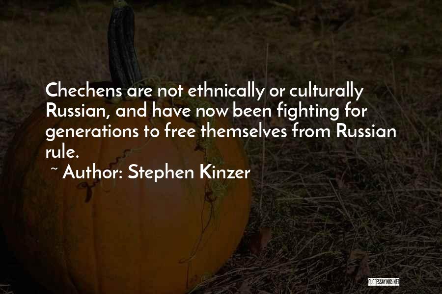 Stephen Kinzer Quotes: Chechens Are Not Ethnically Or Culturally Russian, And Have Now Been Fighting For Generations To Free Themselves From Russian Rule.