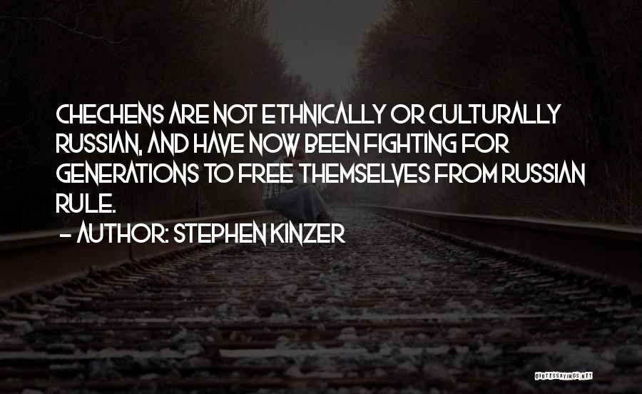 Stephen Kinzer Quotes: Chechens Are Not Ethnically Or Culturally Russian, And Have Now Been Fighting For Generations To Free Themselves From Russian Rule.