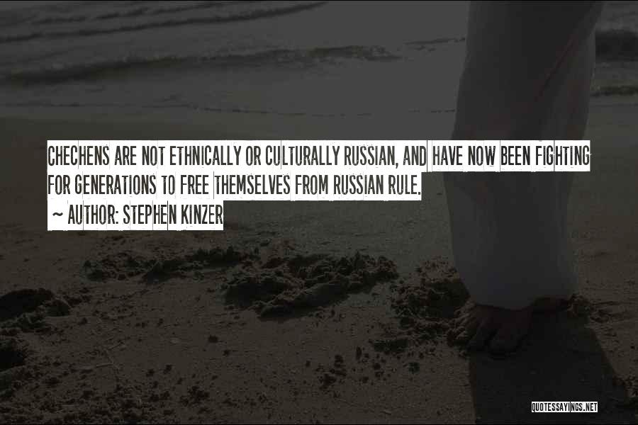 Stephen Kinzer Quotes: Chechens Are Not Ethnically Or Culturally Russian, And Have Now Been Fighting For Generations To Free Themselves From Russian Rule.