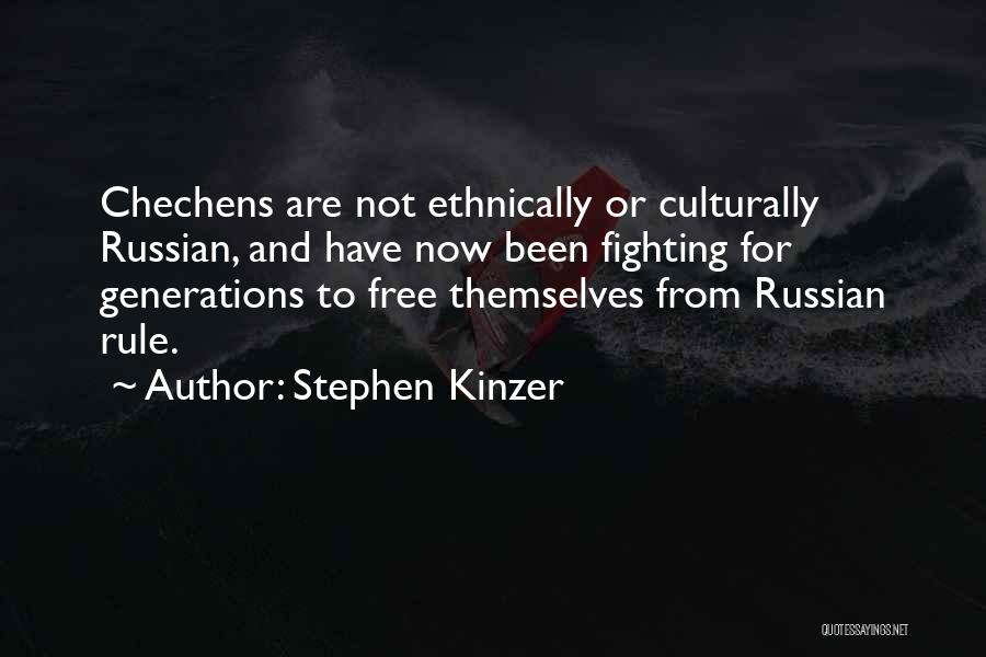 Stephen Kinzer Quotes: Chechens Are Not Ethnically Or Culturally Russian, And Have Now Been Fighting For Generations To Free Themselves From Russian Rule.