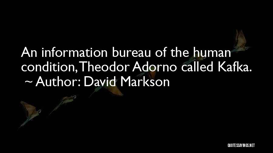 David Markson Quotes: An Information Bureau Of The Human Condition, Theodor Adorno Called Kafka.