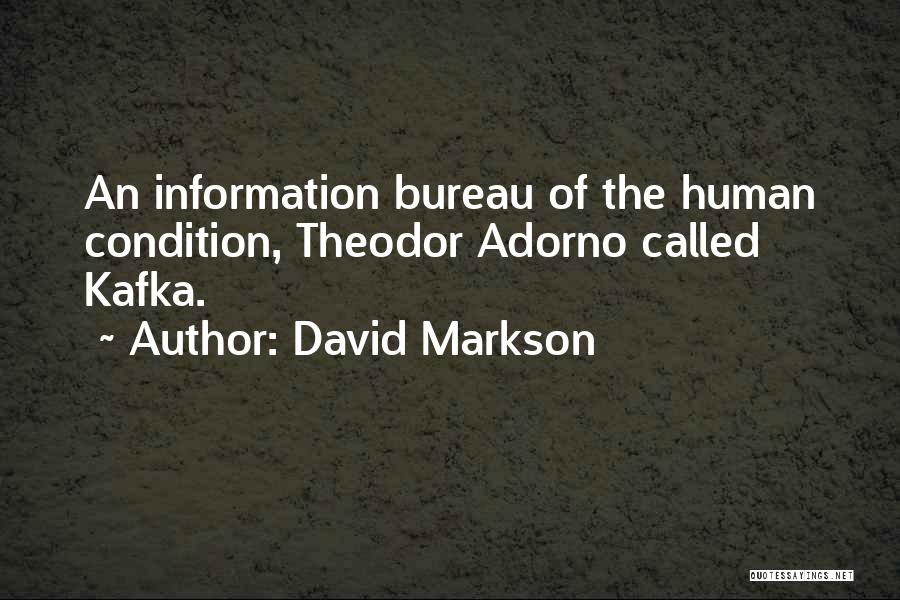 David Markson Quotes: An Information Bureau Of The Human Condition, Theodor Adorno Called Kafka.