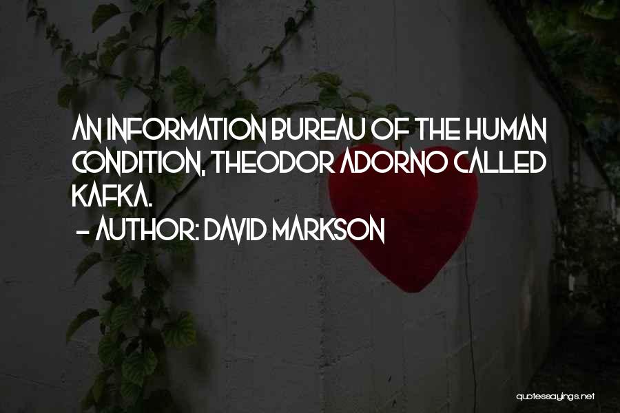 David Markson Quotes: An Information Bureau Of The Human Condition, Theodor Adorno Called Kafka.