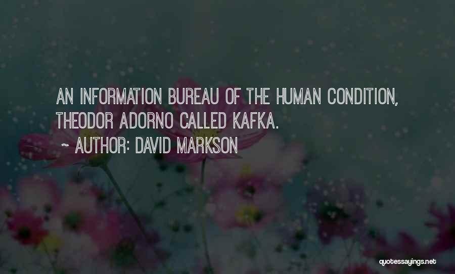 David Markson Quotes: An Information Bureau Of The Human Condition, Theodor Adorno Called Kafka.