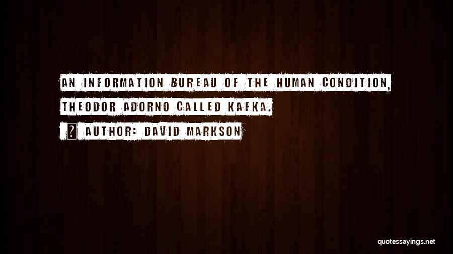 David Markson Quotes: An Information Bureau Of The Human Condition, Theodor Adorno Called Kafka.