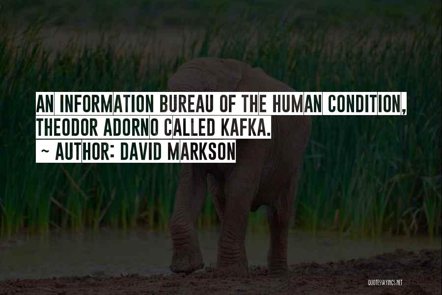 David Markson Quotes: An Information Bureau Of The Human Condition, Theodor Adorno Called Kafka.