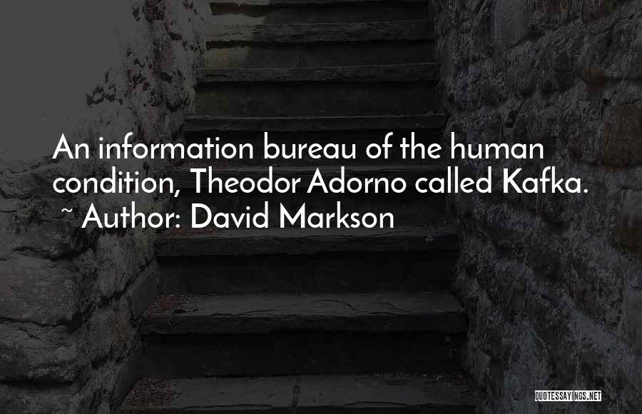David Markson Quotes: An Information Bureau Of The Human Condition, Theodor Adorno Called Kafka.