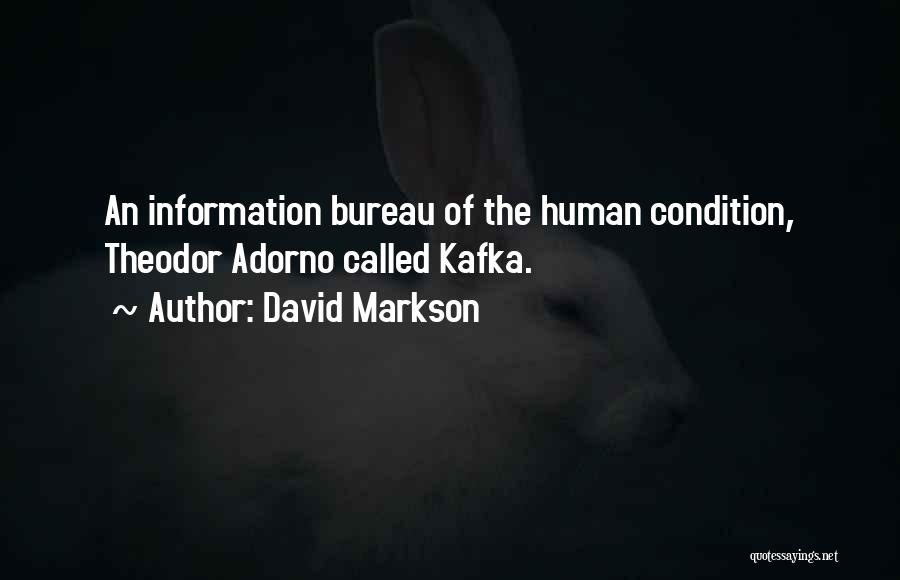David Markson Quotes: An Information Bureau Of The Human Condition, Theodor Adorno Called Kafka.
