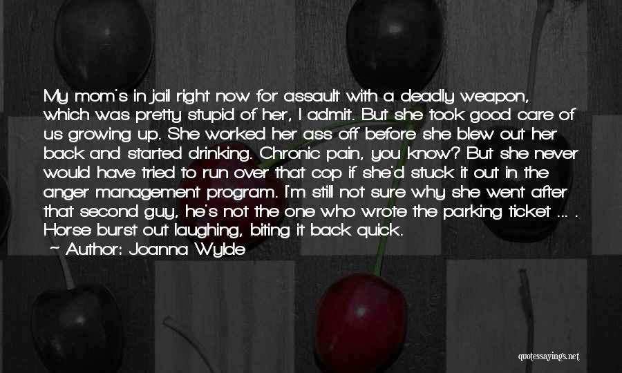 Joanna Wylde Quotes: My Mom's In Jail Right Now For Assault With A Deadly Weapon, Which Was Pretty Stupid Of Her, I Admit.