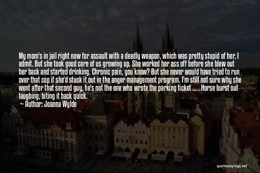 Joanna Wylde Quotes: My Mom's In Jail Right Now For Assault With A Deadly Weapon, Which Was Pretty Stupid Of Her, I Admit.