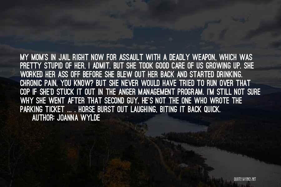 Joanna Wylde Quotes: My Mom's In Jail Right Now For Assault With A Deadly Weapon, Which Was Pretty Stupid Of Her, I Admit.