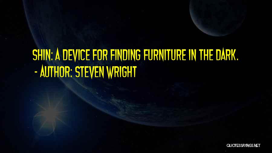 Steven Wright Quotes: Shin: A Device For Finding Furniture In The Dark.