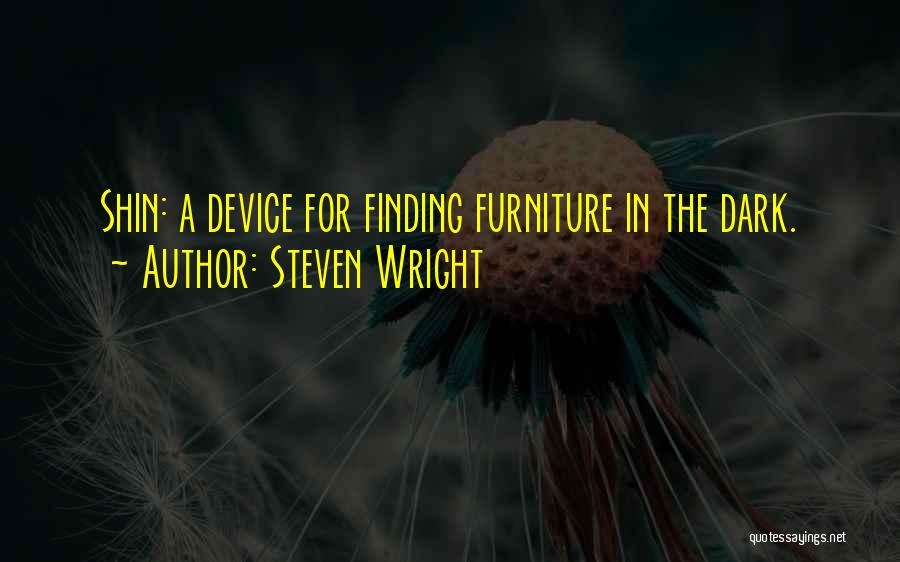 Steven Wright Quotes: Shin: A Device For Finding Furniture In The Dark.