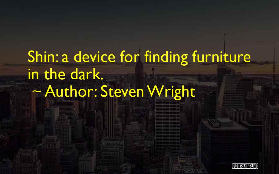 Steven Wright Quotes: Shin: A Device For Finding Furniture In The Dark.