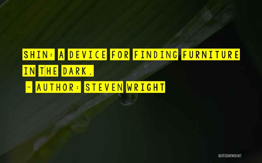 Steven Wright Quotes: Shin: A Device For Finding Furniture In The Dark.