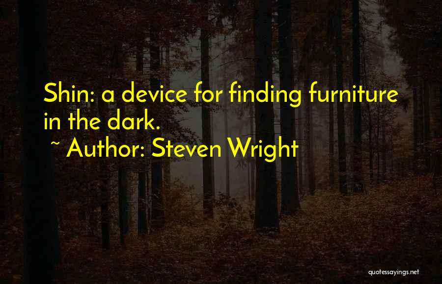 Steven Wright Quotes: Shin: A Device For Finding Furniture In The Dark.