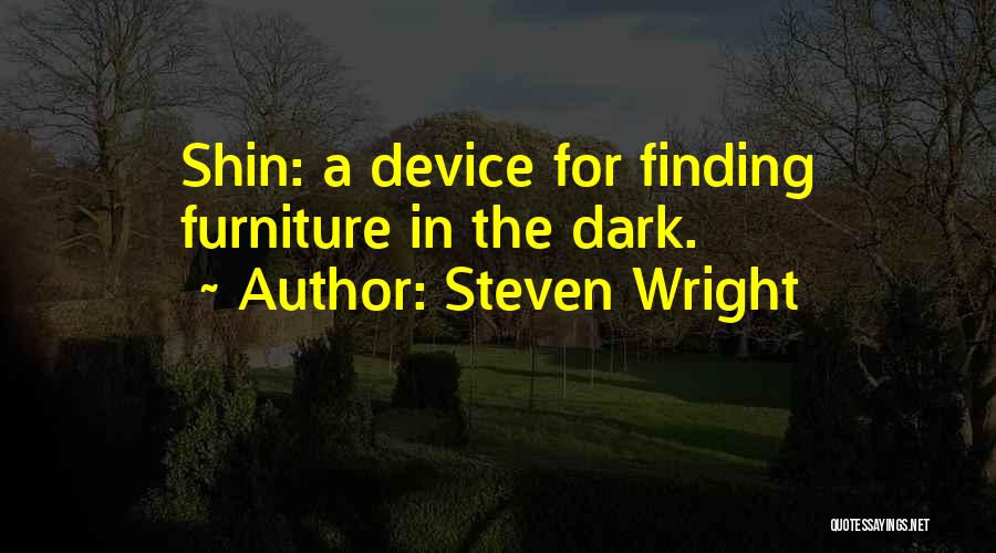 Steven Wright Quotes: Shin: A Device For Finding Furniture In The Dark.