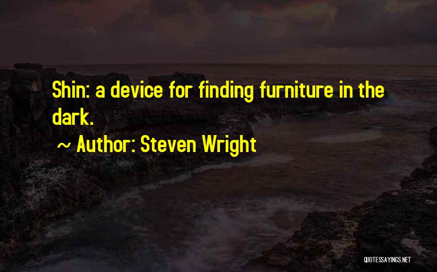 Steven Wright Quotes: Shin: A Device For Finding Furniture In The Dark.