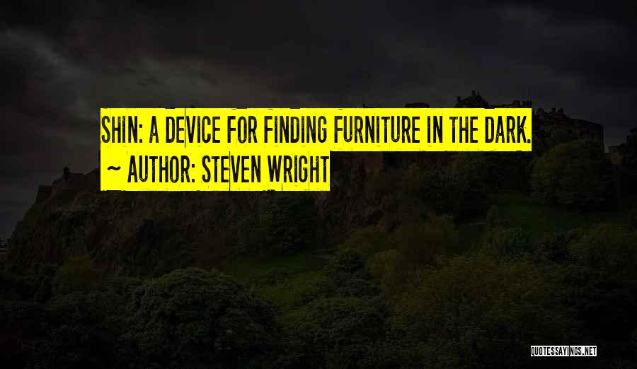 Steven Wright Quotes: Shin: A Device For Finding Furniture In The Dark.