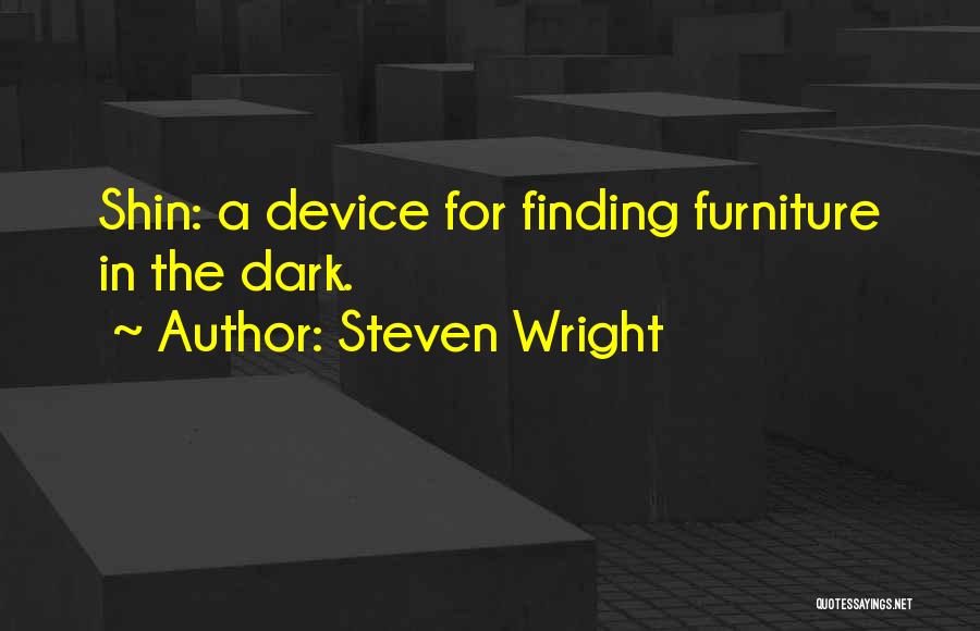 Steven Wright Quotes: Shin: A Device For Finding Furniture In The Dark.