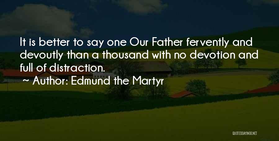 Edmund The Martyr Quotes: It Is Better To Say One Our Father Fervently And Devoutly Than A Thousand With No Devotion And Full Of
