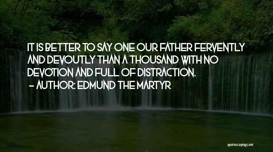 Edmund The Martyr Quotes: It Is Better To Say One Our Father Fervently And Devoutly Than A Thousand With No Devotion And Full Of