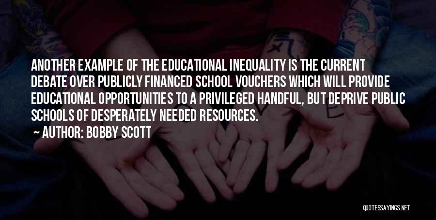 Bobby Scott Quotes: Another Example Of The Educational Inequality Is The Current Debate Over Publicly Financed School Vouchers Which Will Provide Educational Opportunities