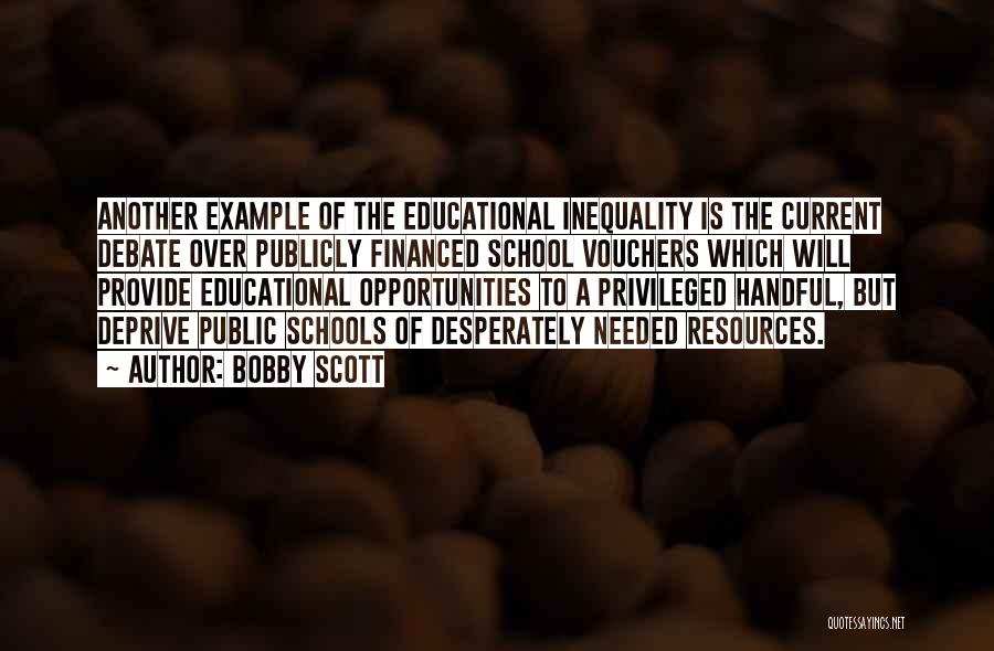 Bobby Scott Quotes: Another Example Of The Educational Inequality Is The Current Debate Over Publicly Financed School Vouchers Which Will Provide Educational Opportunities