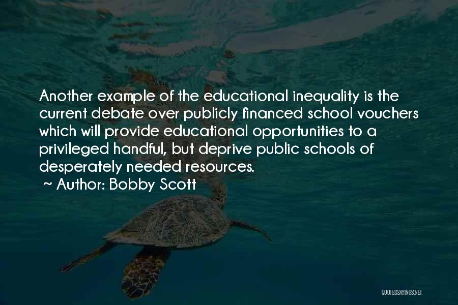 Bobby Scott Quotes: Another Example Of The Educational Inequality Is The Current Debate Over Publicly Financed School Vouchers Which Will Provide Educational Opportunities