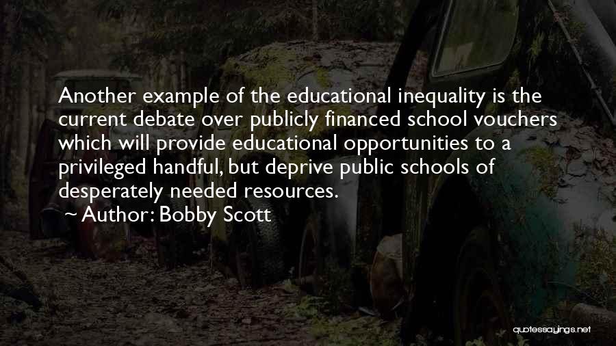 Bobby Scott Quotes: Another Example Of The Educational Inequality Is The Current Debate Over Publicly Financed School Vouchers Which Will Provide Educational Opportunities