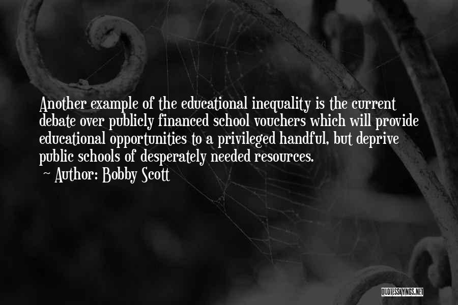 Bobby Scott Quotes: Another Example Of The Educational Inequality Is The Current Debate Over Publicly Financed School Vouchers Which Will Provide Educational Opportunities