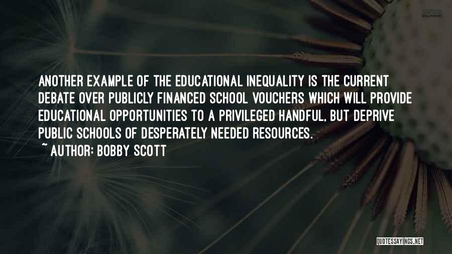 Bobby Scott Quotes: Another Example Of The Educational Inequality Is The Current Debate Over Publicly Financed School Vouchers Which Will Provide Educational Opportunities