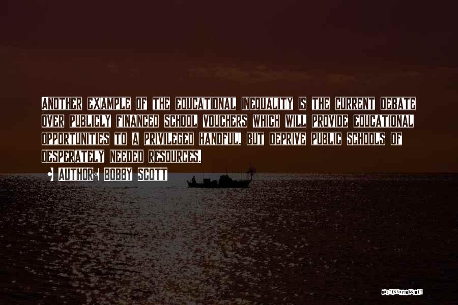 Bobby Scott Quotes: Another Example Of The Educational Inequality Is The Current Debate Over Publicly Financed School Vouchers Which Will Provide Educational Opportunities